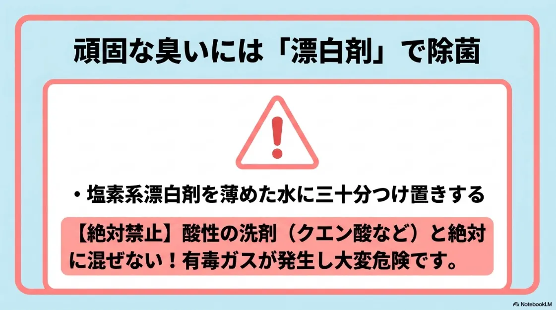 頑固な臭いには漂白剤を使用し、酸性の洗剤とは絶対に混ぜないこと