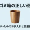 木製ゴミ箱の正しい選び方と失敗しないためのお手入れ